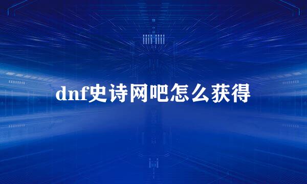 dnf史诗网吧怎么获得