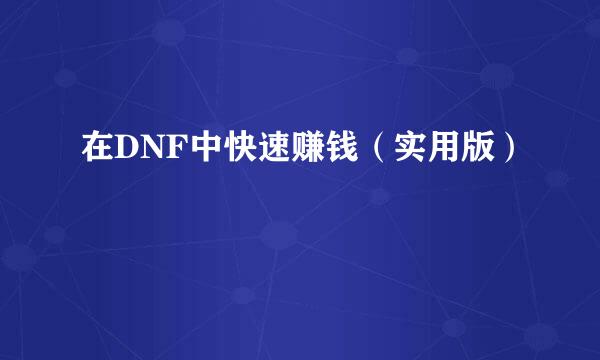 在DNF中快速赚钱（实用版）