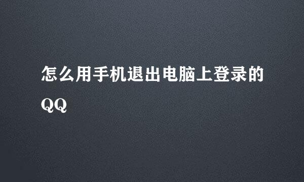怎么用手机退出电脑上登录的QQ