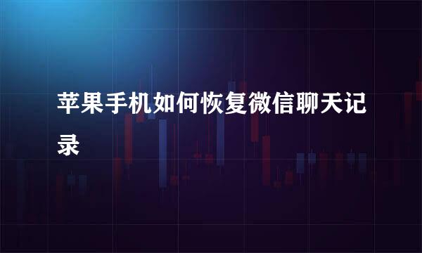 苹果手机如何恢复微信聊天记录