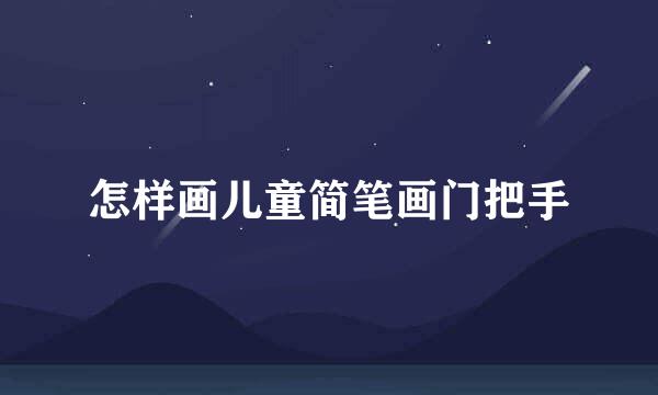 怎样画儿童简笔画门把手