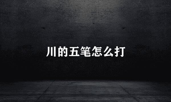 川的五笔怎么打