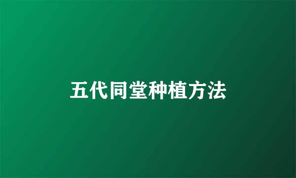 五代同堂种植方法