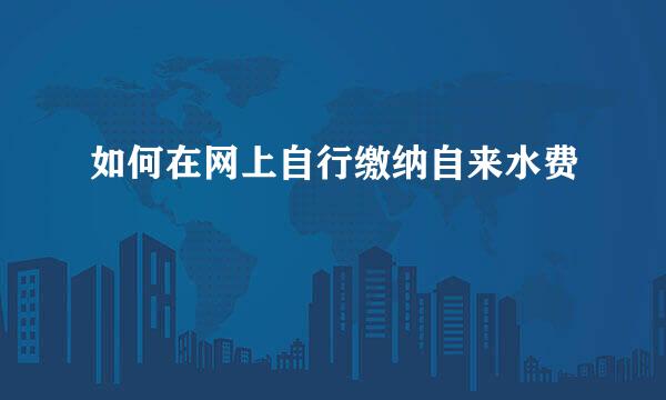 如何在网上自行缴纳自来水费