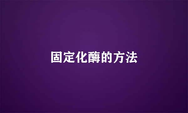 固定化酶的方法