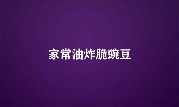 家常油炸脆豌豆