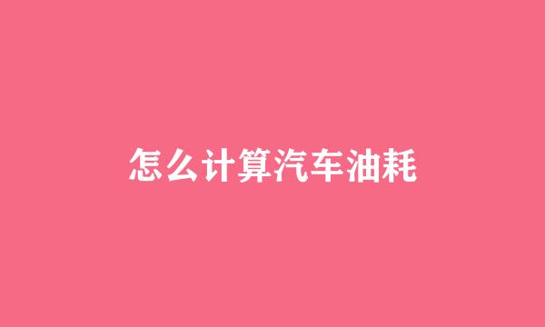 怎么计算汽车油耗