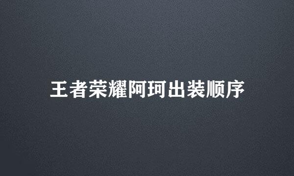 王者荣耀阿珂出装顺序