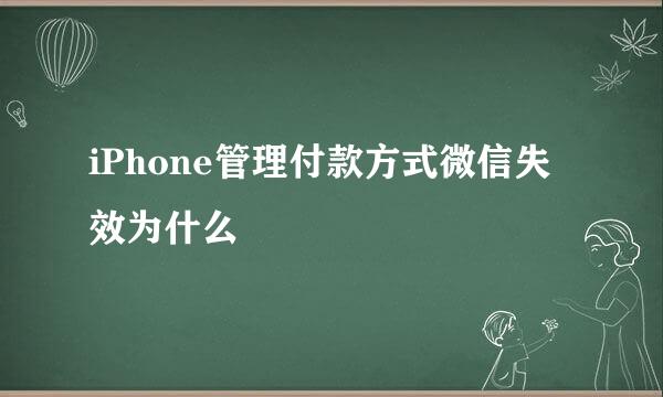 iPhone管理付款方式微信失效为什么