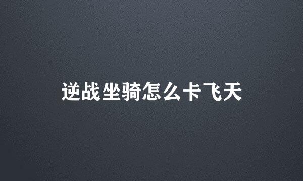 逆战坐骑怎么卡飞天