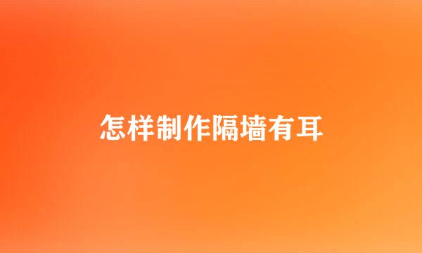 怎样制作隔墙有耳