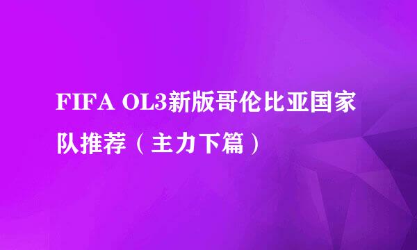 FIFA OL3新版哥伦比亚国家队推荐（主力下篇）