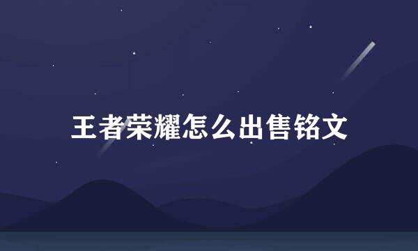王者荣耀怎么出售铭文