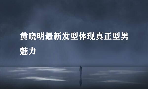 黄晓明最新发型体现真正型男魅力