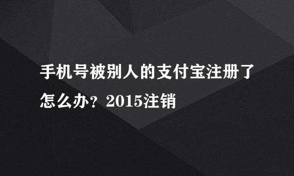手机号被别人的支付宝注册了怎么办？2015注销