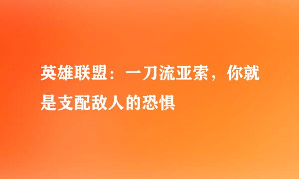 英雄联盟：一刀流亚索，你就是支配敌人的恐惧