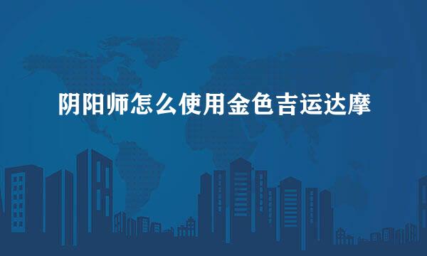 阴阳师怎么使用金色吉运达摩