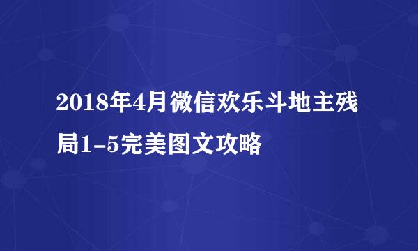 2018年4月微信欢乐斗地主残局1-5完美图文攻略