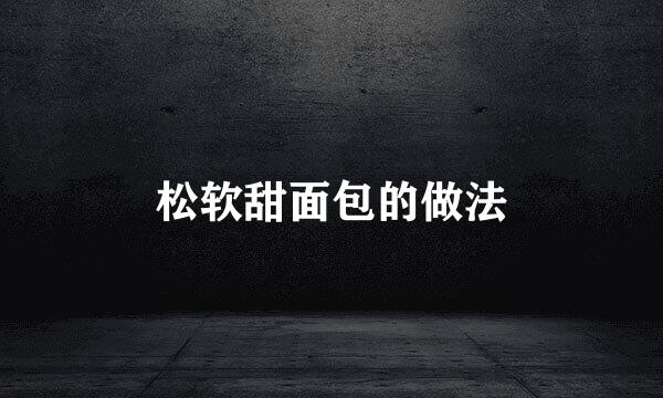 松软甜面包的做法
