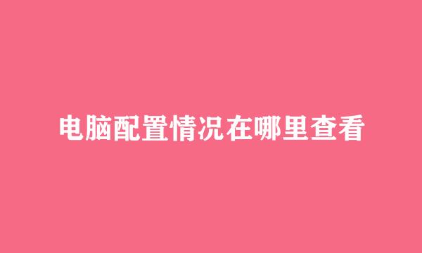 电脑配置情况在哪里查看