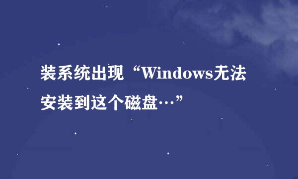 装系统出现“Windows无法安装到这个磁盘…”