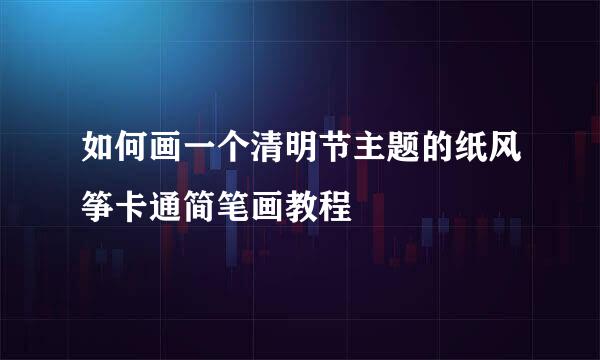 如何画一个清明节主题的纸风筝卡通简笔画教程