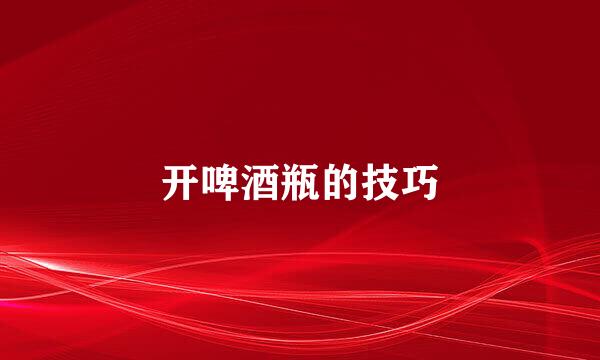 开啤酒瓶的技巧