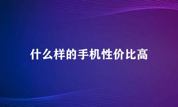 什么样的手机性价比高