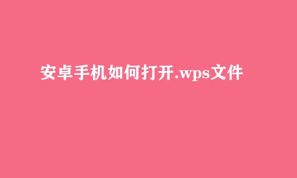 安卓手机如何打开.wps文件