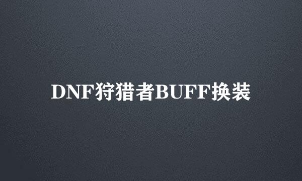 DNF狩猎者BUFF换装