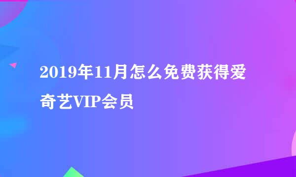 2019年11月怎么免费获得爱奇艺VIP会员