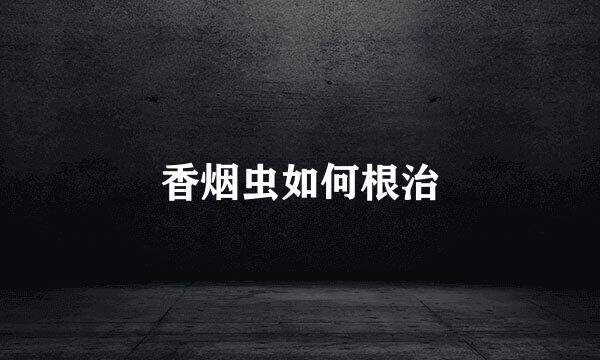 香烟虫如何根治