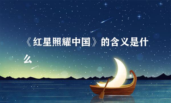 《红星照耀中国》的含义是什么