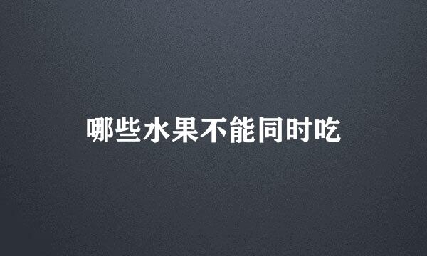 哪些水果不能同时吃