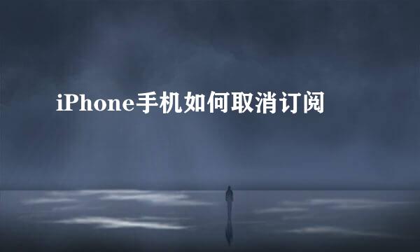iPhone手机如何取消订阅