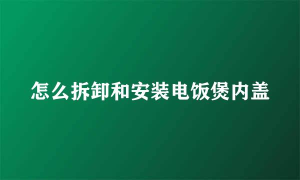 怎么拆卸和安装电饭煲内盖