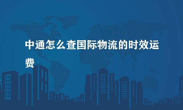 中通怎么查国际物流的时效运费
