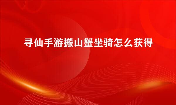 寻仙手游搬山蟹坐骑怎么获得