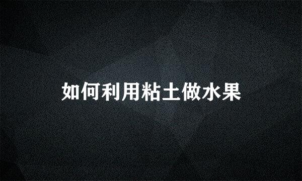 如何利用粘土做水果