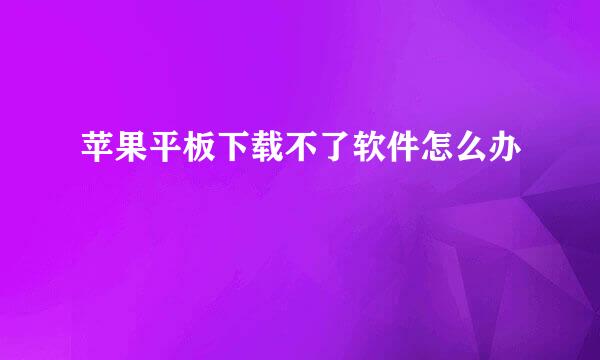 苹果平板下载不了软件怎么办