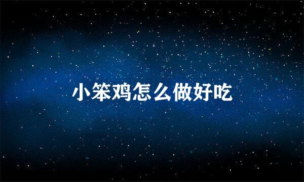 小笨鸡怎么做好吃