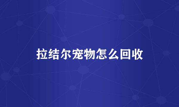 拉结尔宠物怎么回收