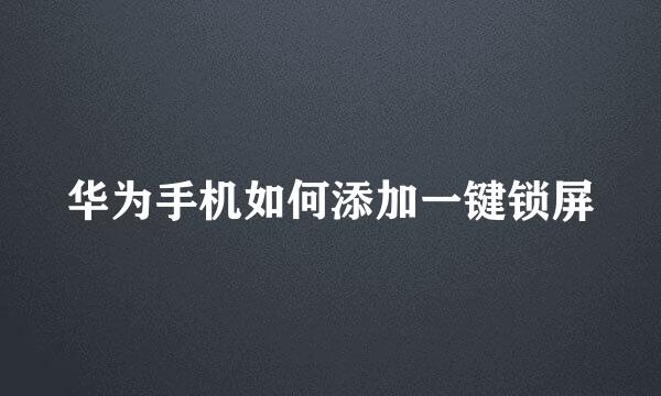 华为手机如何添加一键锁屏