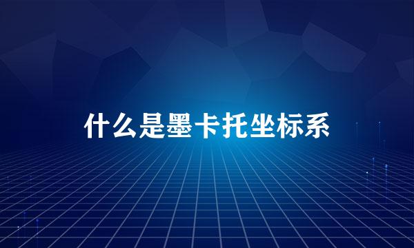 什么是墨卡托坐标系