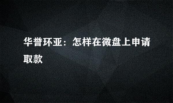 华誉环亚：怎样在微盘上申请取款