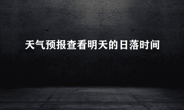 天气预报查看明天的日落时间