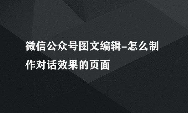 微信公众号图文编辑-怎么制作对话效果的页面