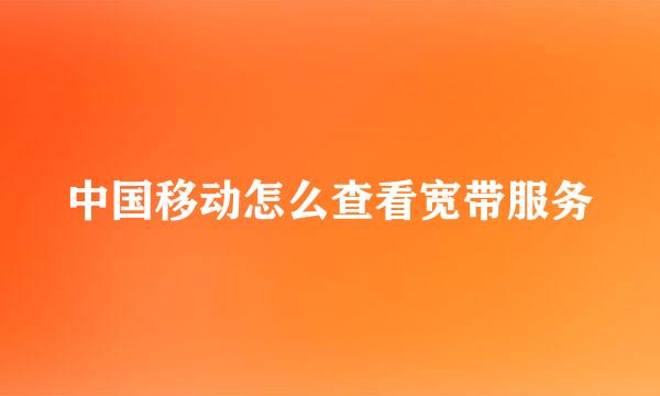 中国移动怎么查看宽带服务
