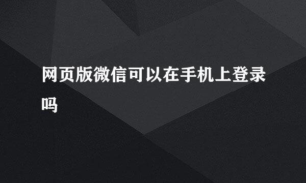 网页版微信可以在手机上登录吗