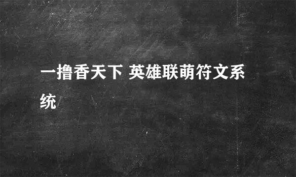 一撸香天下 英雄联萌符文系统